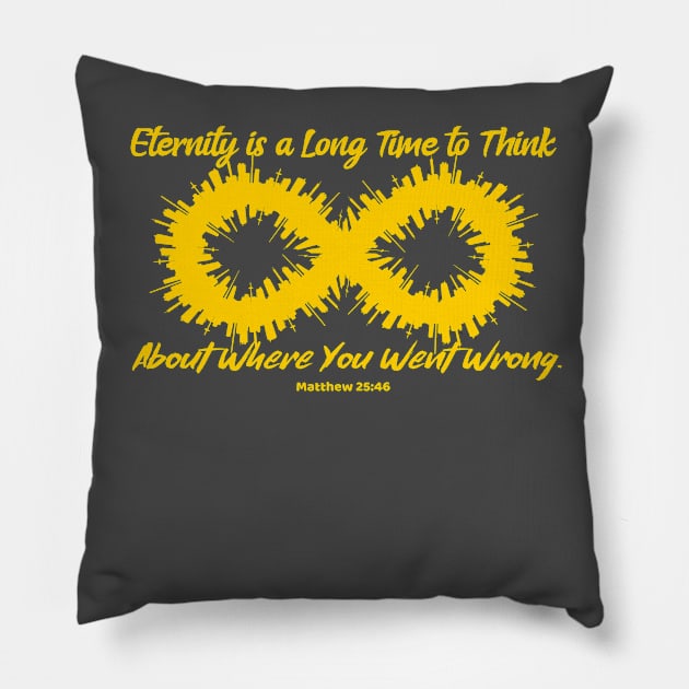 Eternity is a Long Time to Think About Where You Went Wrong. Matthew 25:46. Gold lettering. Pillow by KSMusselman