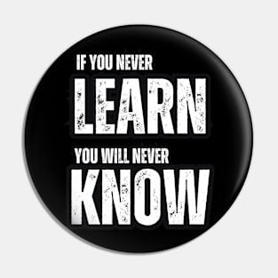 If You Never Learn , You Never Know Pin