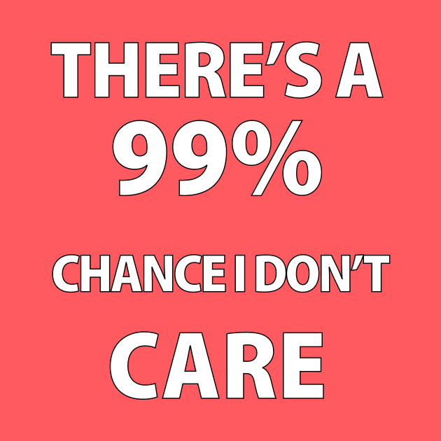 There's A 99% Chance i don't care by Souna's Store