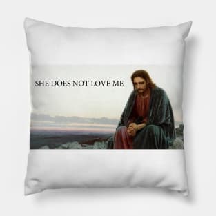 SHE DOES NOT LOVE ME Pillow