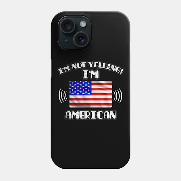 I'm Not Yelling I'm American - Gift for American With Roots From USA Phone Case by Country Flags