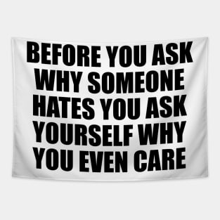 before you ask why someone hates you ask yourself why you even care Tapestry