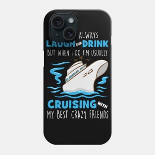 I Don't Always Laugh And Drink But When I Do I'm Usually Cruising With My Best Crazy Friends Phone Case