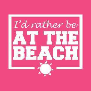 I'd Rather Be At The Beach T-Shirt