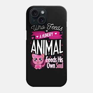 WHO FEEDS A HUNGRY ANIMAL, FEEDS HIS OWN SOUL Phone Case