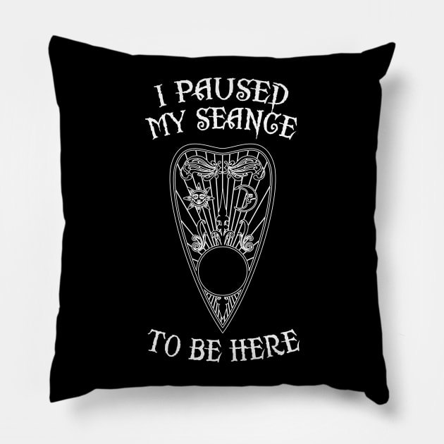 I Paused My Seance To Be Here Occult Ouija Pillow by Grandeduc