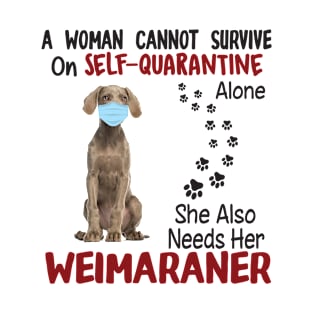 A Woman Cannot Survive On Self-quarantine Alone She Also Needs Her Weimaraner T-Shirt