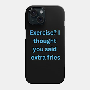 Exercise? I thought you said extra fries Phone Case