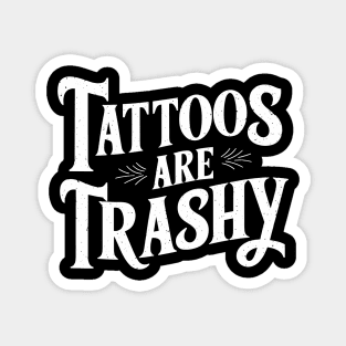 Tattoos Are Trashy Inked Life Offensive Sarcasm Magnet
