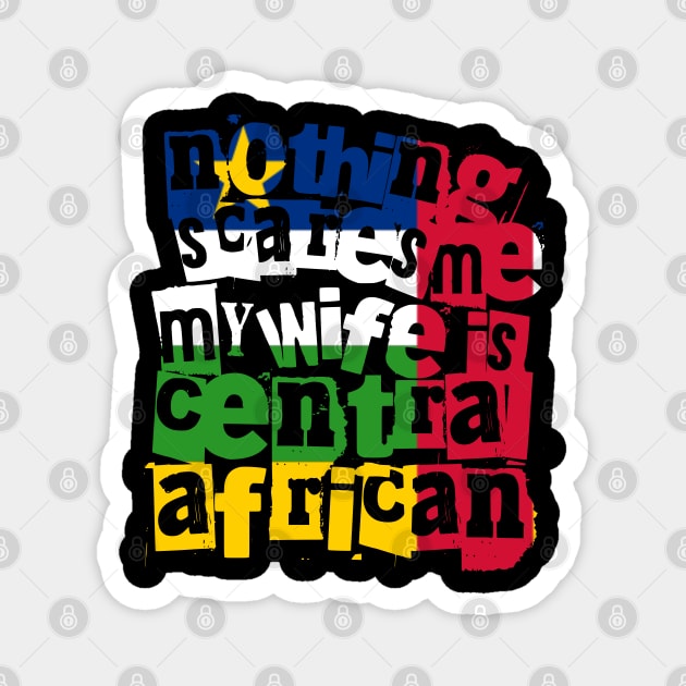 Funny Central African Wife Nothing Scares Me My Wife Is Central African Magnet by Yesteeyear
