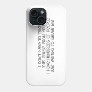 I don't have to take this abuse from you. Phone Case