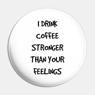 I Drink Coffee Stronger Than Your Feelings Pin