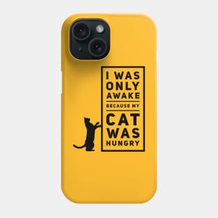 I Was Awake Because My Cat Was Hungry Phone Case