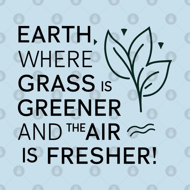 Earth Where Grass Is Greener And The Air Is Fresher by NomiCrafts