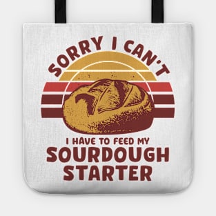 Funny Sourdough Baker Bread Baking Saying Sorry I Can't I Have To Feed My Sourdough Starter Tote