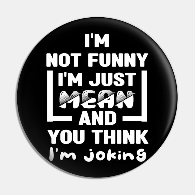 I'm not funny I'm just mean and you think I'm joking Pin by MBRK-Store