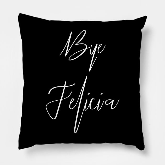 Bye Felicia | Funny Sassy Meme Gift Idea Pillow by xena