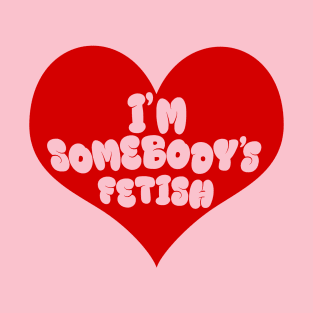 I'm Somebody's Fetish T-Shirt