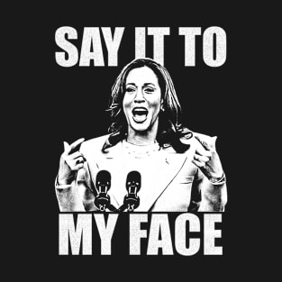 Say It To My Face T-Shirt