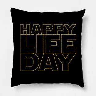 Happy Life Day (stacked & distressed version) Pillow