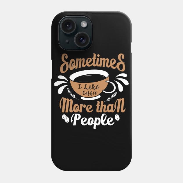 Sometimes I like Coffee more than People Phone Case by MZeeDesigns