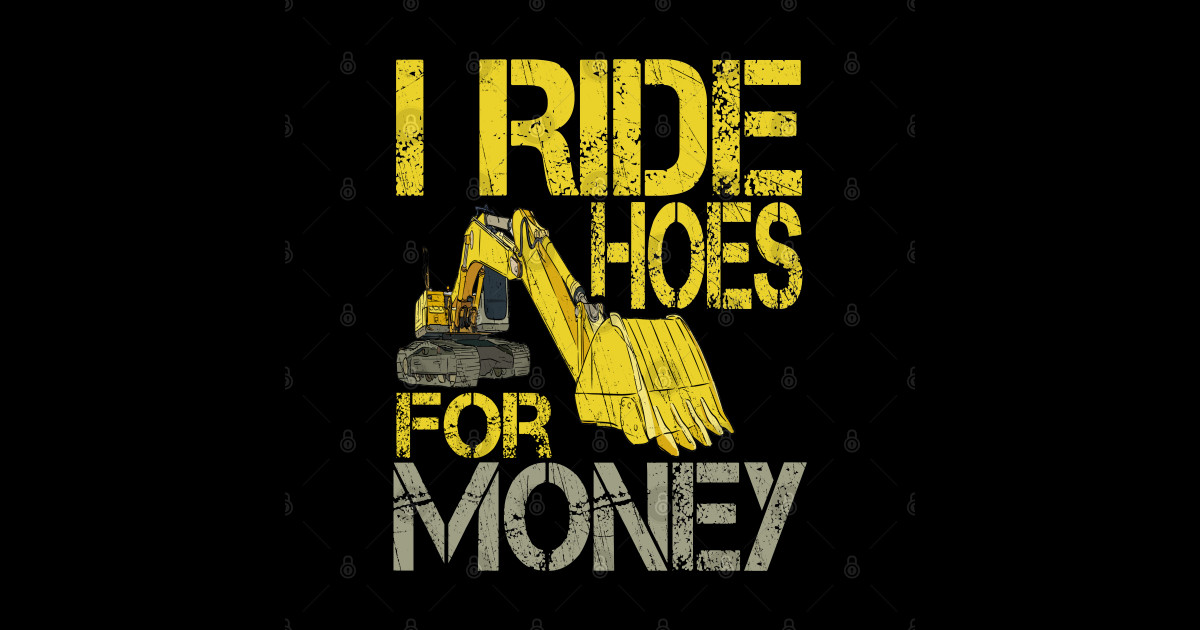 I Ride Hoes For Money Heavy Construction Equipment Opera pic