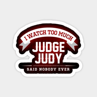 I Watch Too Much Judge Judy Said Nobody Ever Magnet