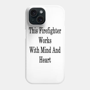 This Firefighter Works With Mind And Heart Phone Case