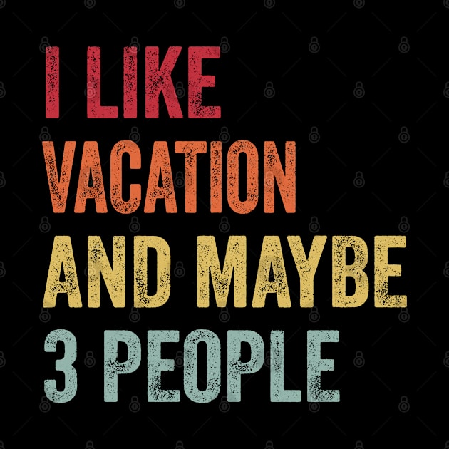 I Like Vacation & Maybe 3 People Vacation Lovers Gift by ChadPill