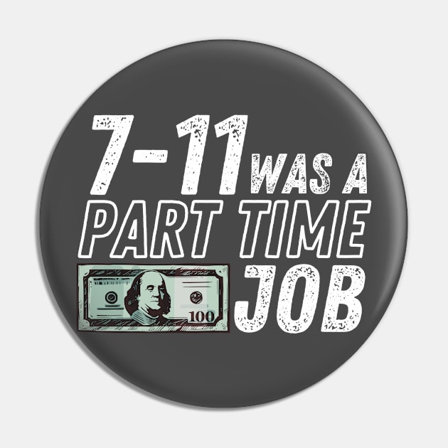 7-11 Was a Part-Time Job Pin by Fish Fish Designs