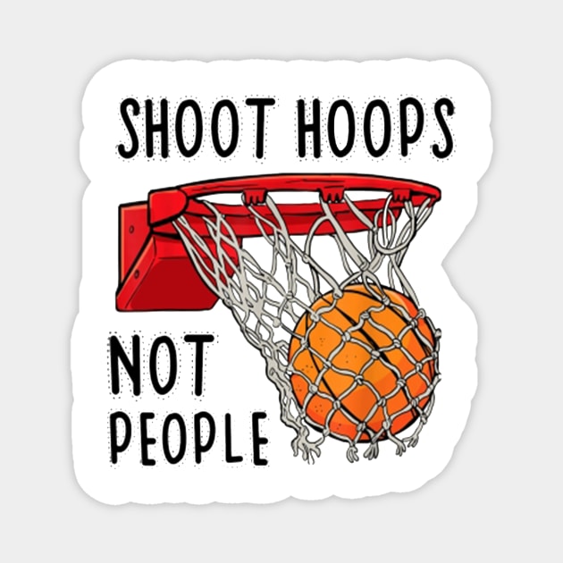 Shoot Hoops Not People Magnet by christyjungsung