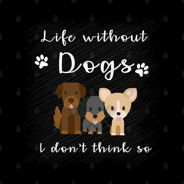 Life Without Dogs. I don't think so. by Threefs Design