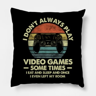 I Don't Always Play Video Games Sometimes I Eat And Sleep Pillow