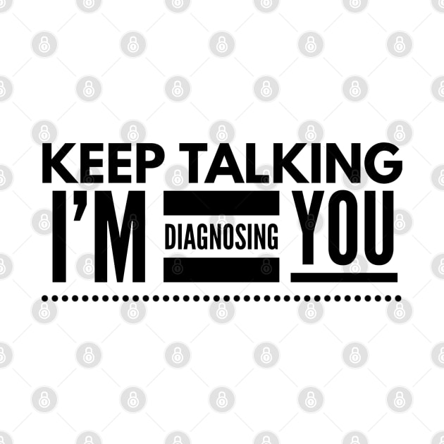 Keep Talking I'm Diagnosing You - Doctor by Textee Store