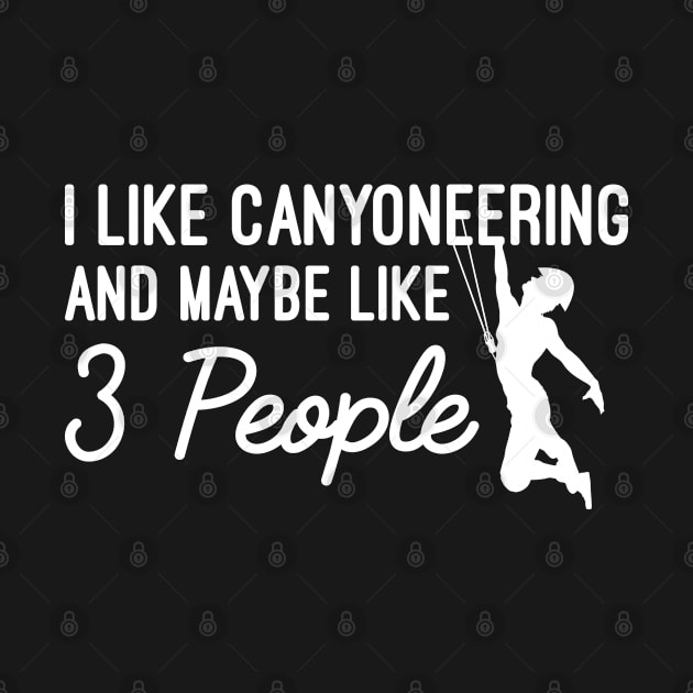 I Like Canyoneering And Maybe Like 3 People, Canyoneering Lovers Gift by Justbeperfect