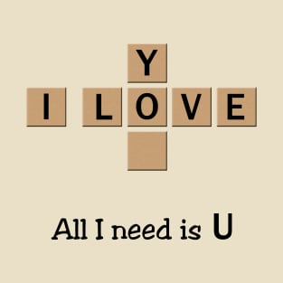 All I Need Is U - I Love You T-Shirt