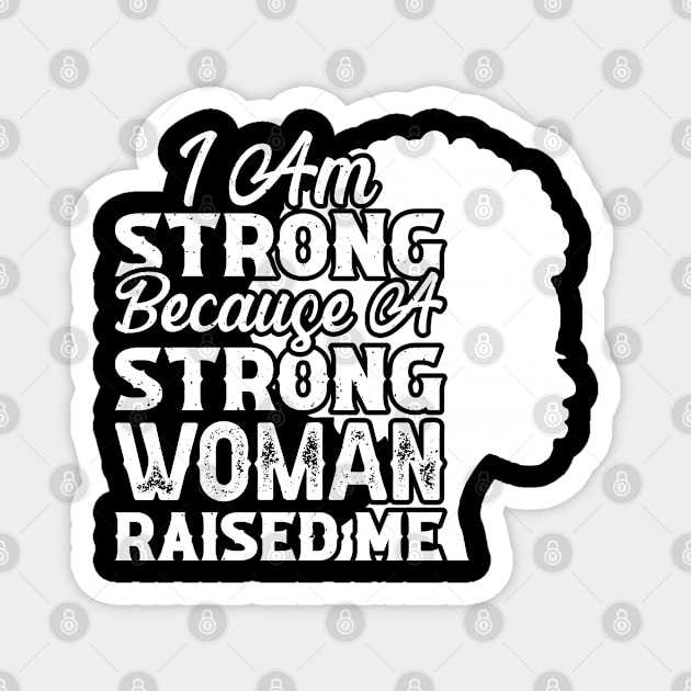 I am strong because a strong woman raised me, Black History Month Magnet by UrbanLifeApparel