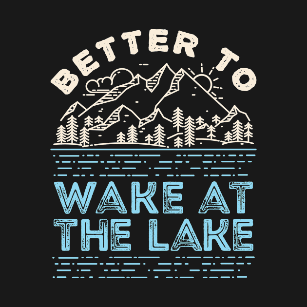 Lake Shirt - Better to Wake at the Lake by redbarron