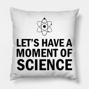 Science - Let's have a moment of science Pillow