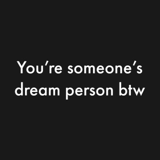 You're Someone's Dream Person BTW T-Shirt