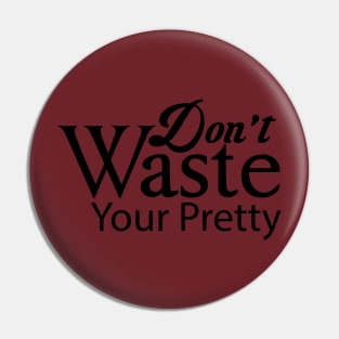 Don't waste your pretty Pin