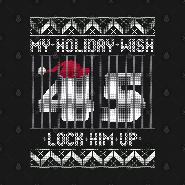 Ugly Christmas Holiday Wish Lock Him Up - Impeach and Convict Trump 45 by YourGoods