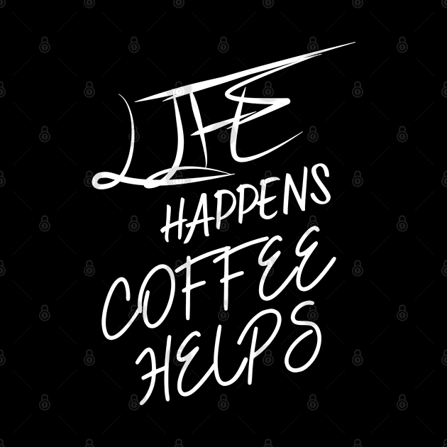 Life Happens Coffee Helps by Praizes