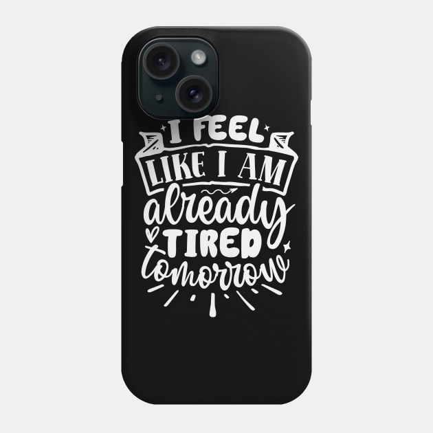 I Feel Like I Am Already Tired Tomorrow Phone Case by Dojaja