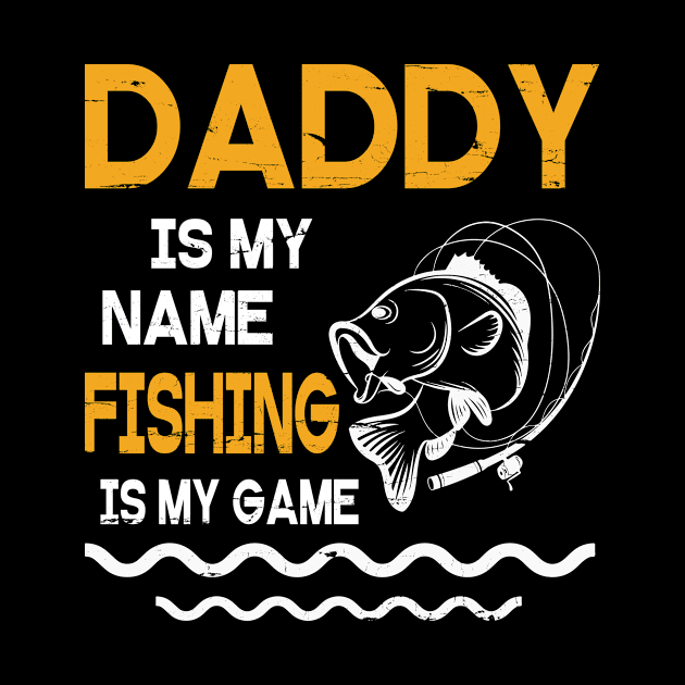 Daddy Is My Name Fishing Is My Game Happy Father Parent July 4th Summer Vacation Day Fishers by DainaMotteut