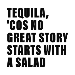Tequila, no Great Story Starts with a Salad T-Shirt