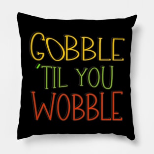 Gobble 'til You Wobble Thanksgiving Pillow