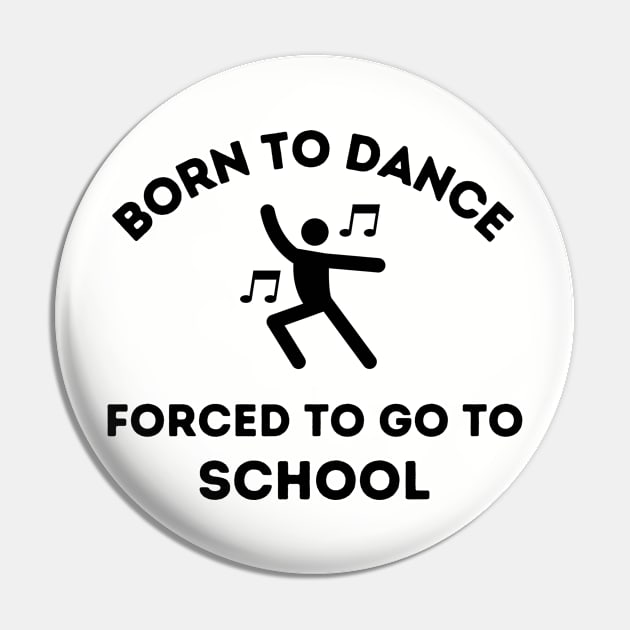 Born to Dance.  Forced to go to School Pin by FairyMay
