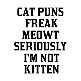 Cat Puns Freak Meowt Seriously I'm Not Kitten T-Shirt