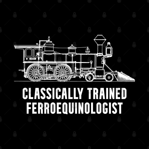 Classically Trained Ferroequinologist Railfan by Huhnerdieb Apparel